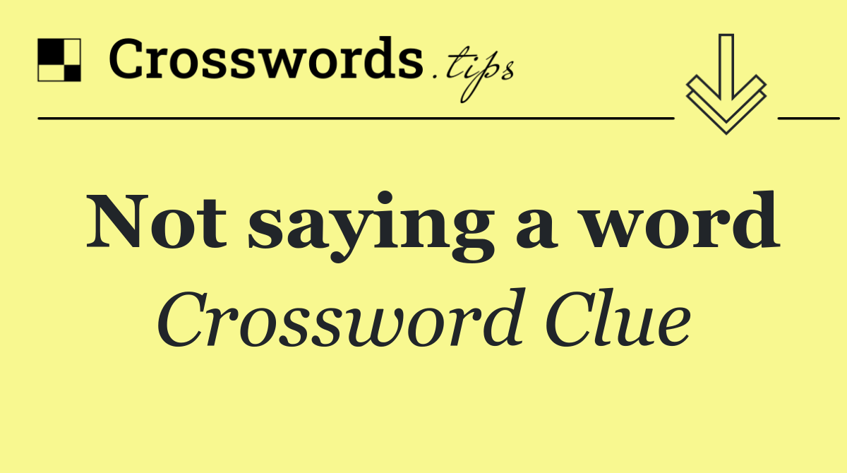 Not saying a word