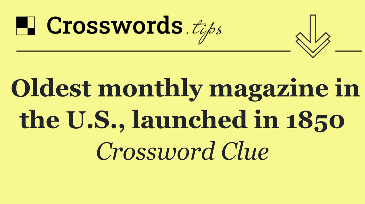 Oldest monthly magazine in the U.S., launched in 1850