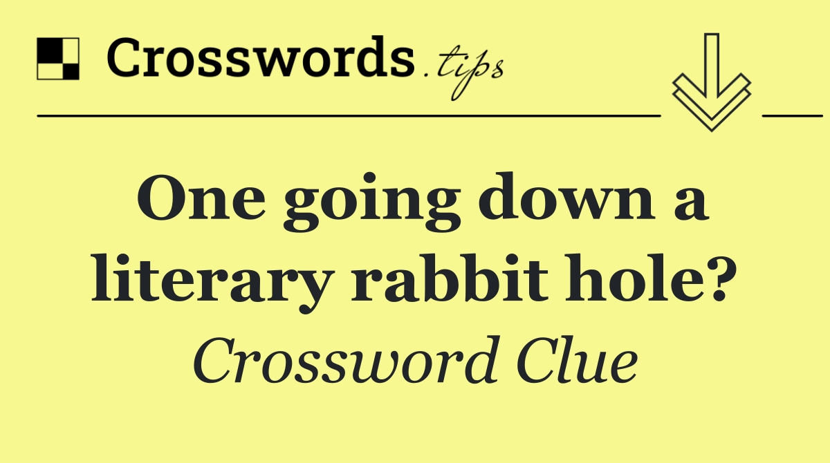 One going down a literary rabbit hole?