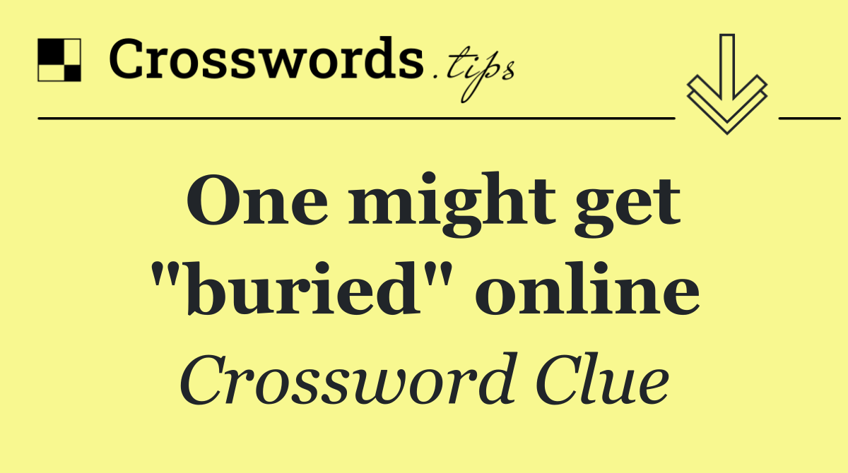 One might get "buried" online