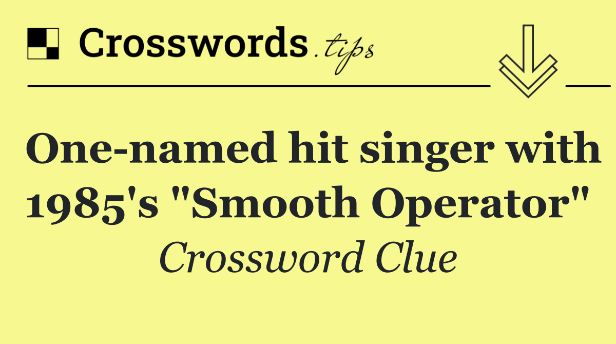 One named hit singer with 1985's "Smooth Operator"