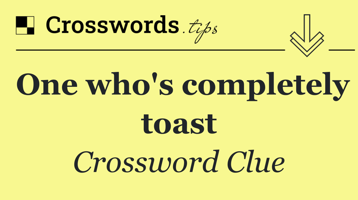 One who's completely toast