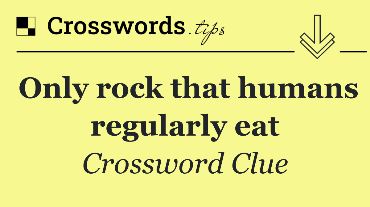 Only rock that humans regularly eat