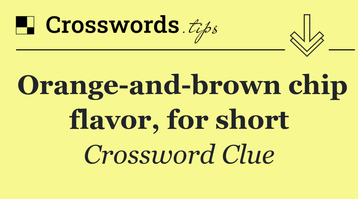 Orange and brown chip flavor, for short