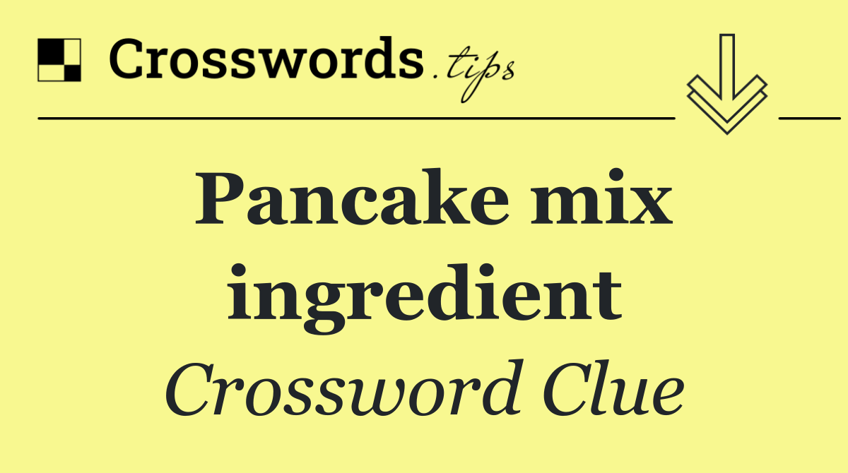 Pancake mix ingredient
