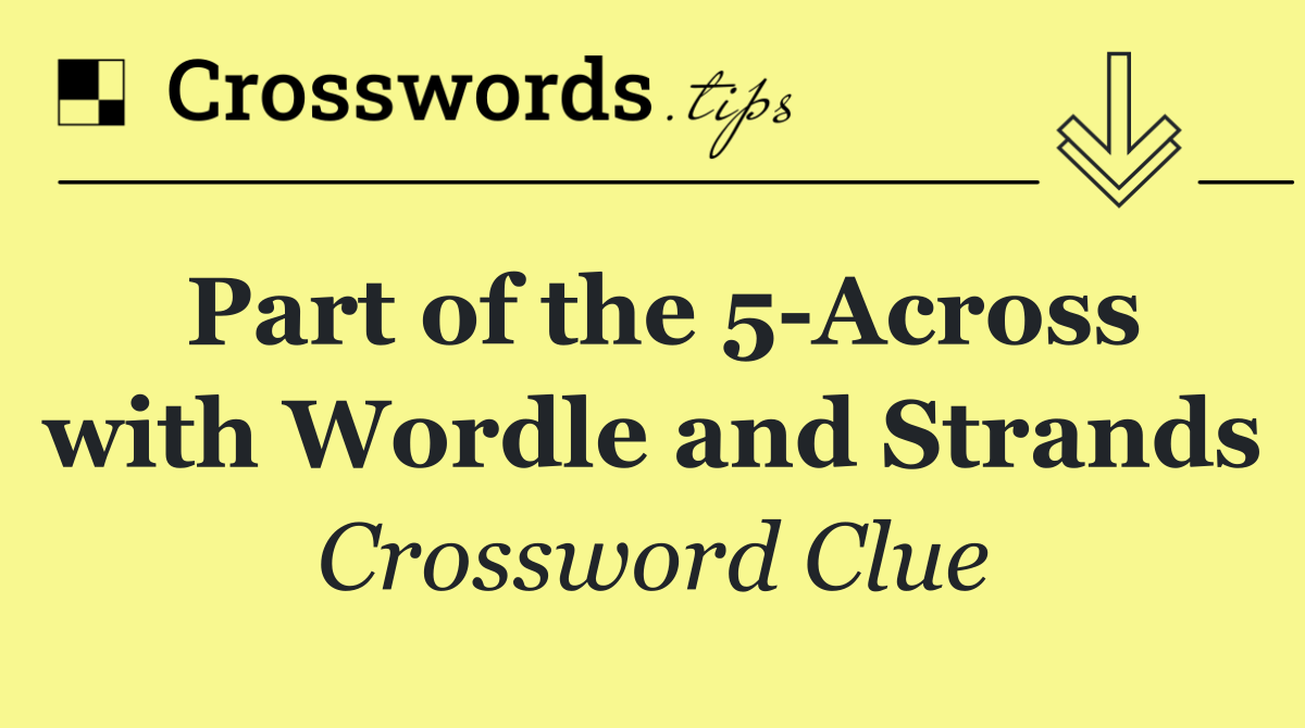 Part of the 5 Across with Wordle and Strands