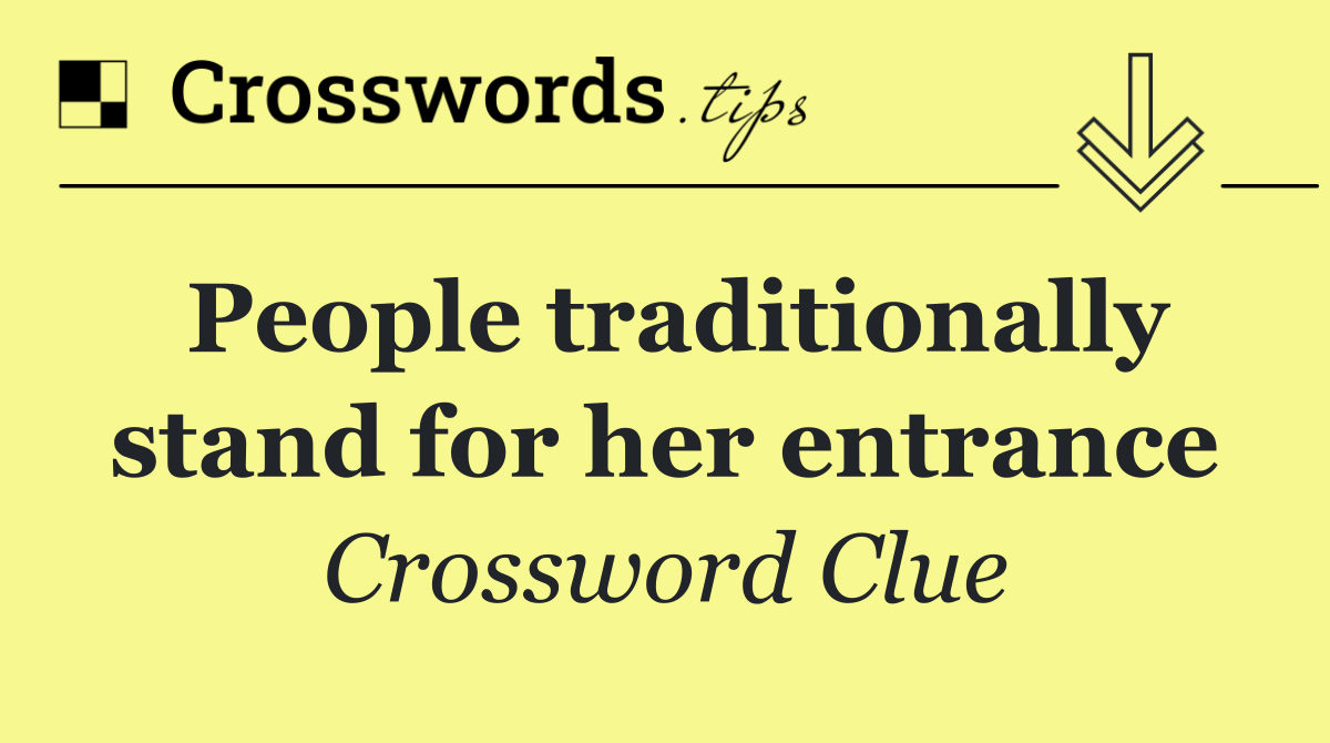 People traditionally stand for her entrance