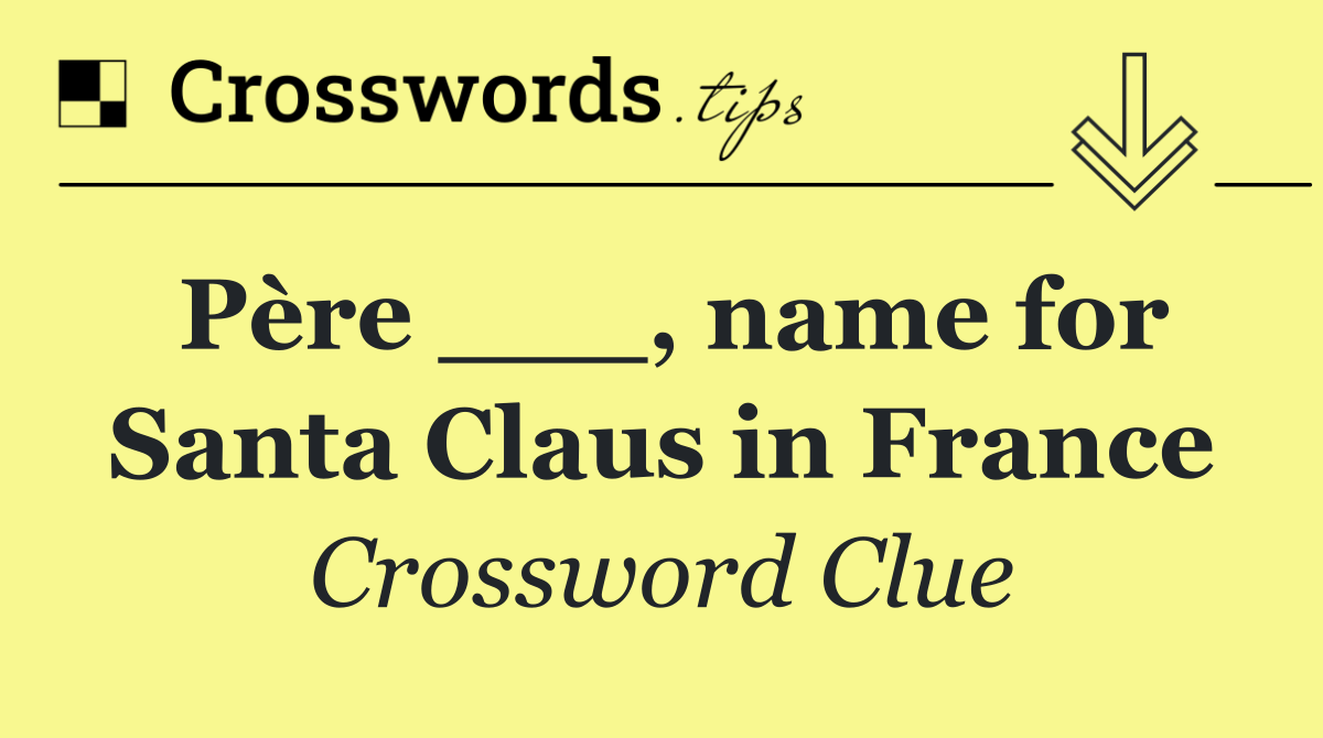 Père ___, name for Santa Claus in France