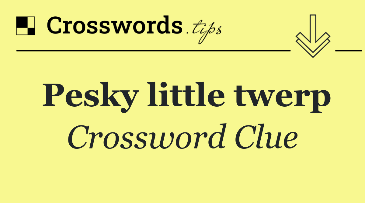 Pesky little twerp