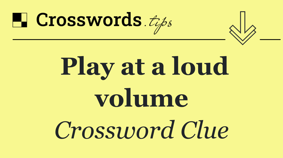 Play at a loud volume