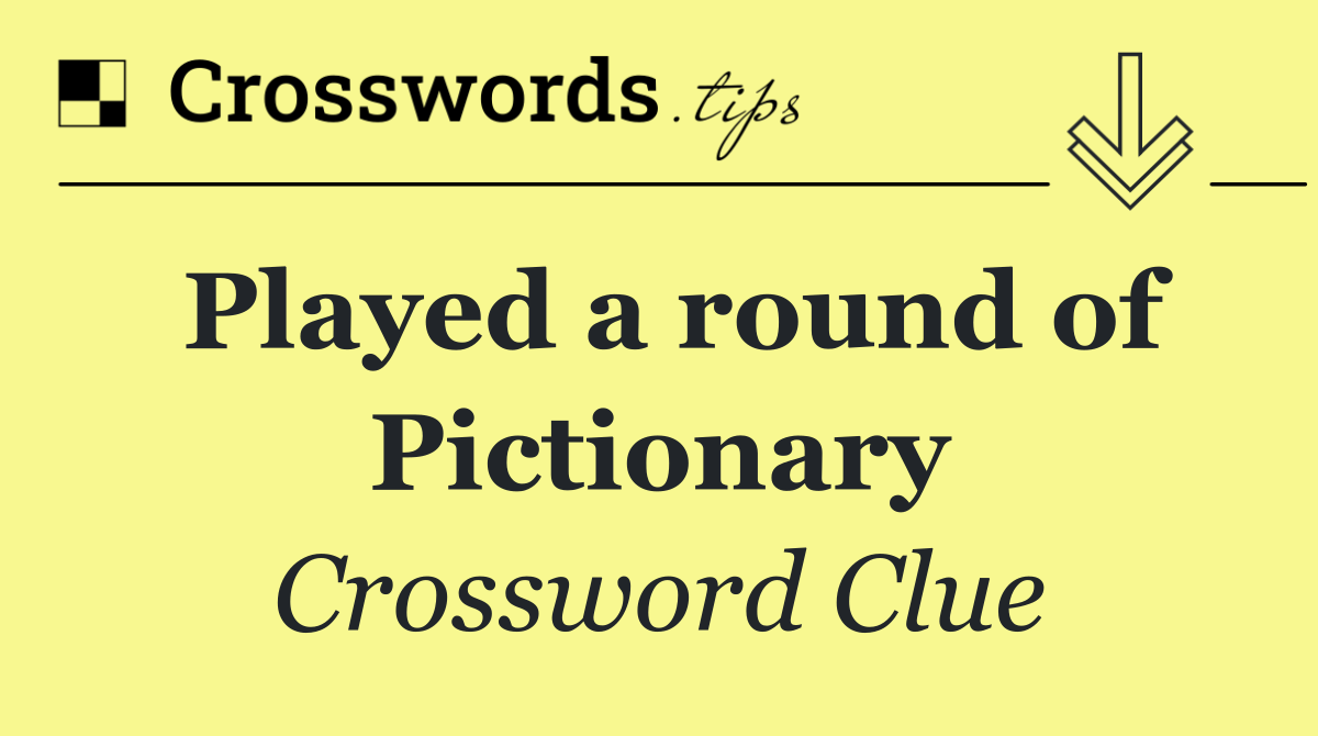 Played a round of Pictionary