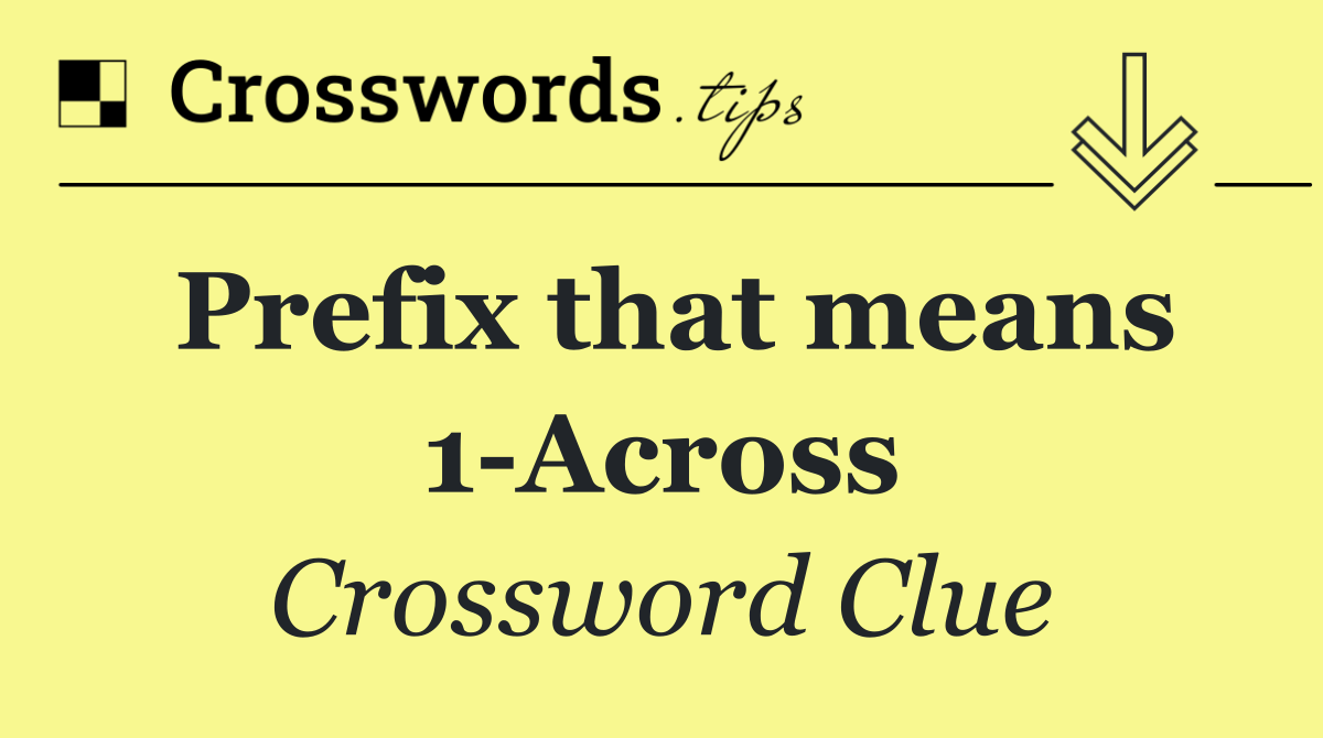 Prefix that means 1 Across