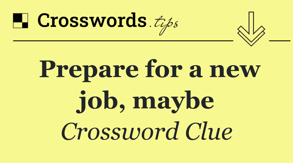 Prepare for a new job, maybe