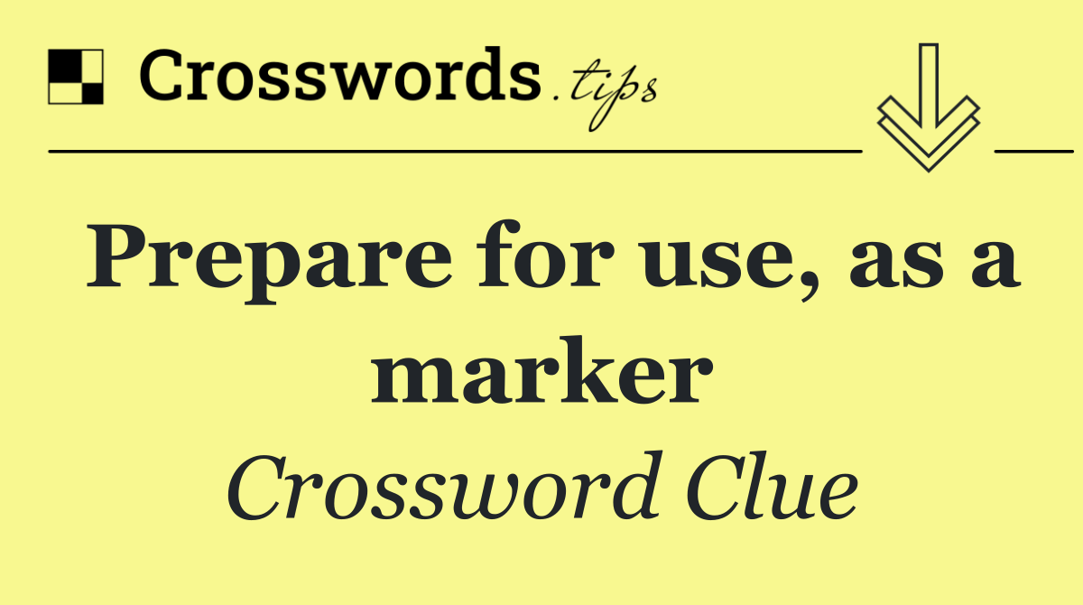 Prepare for use, as a marker