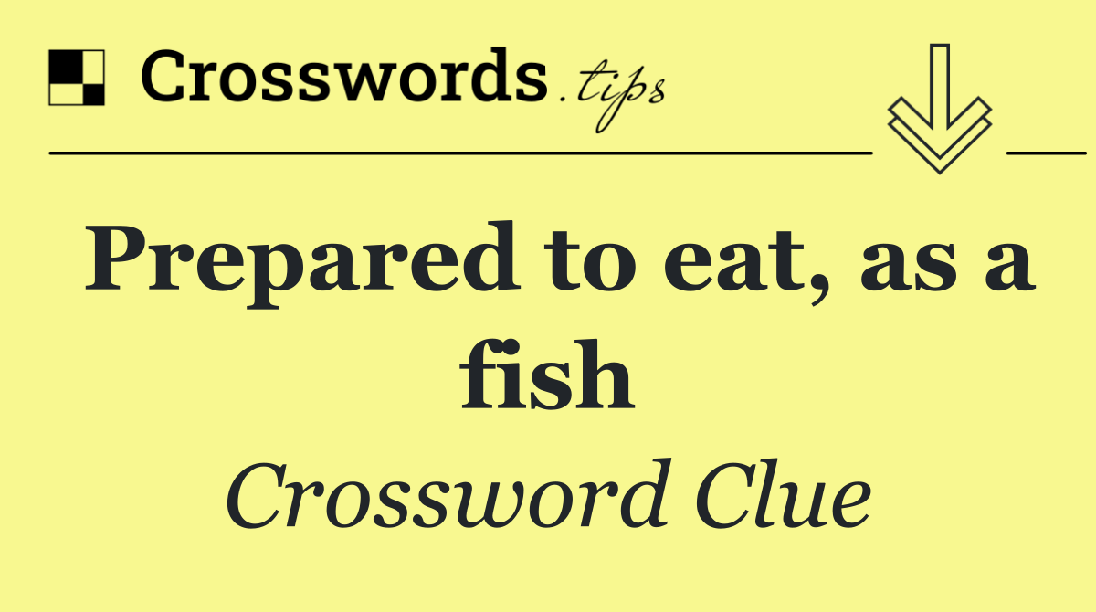 Prepared to eat, as a fish