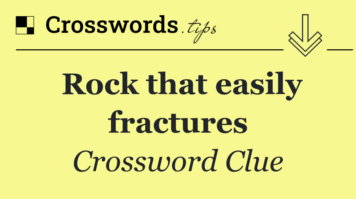 Rock that easily fractures