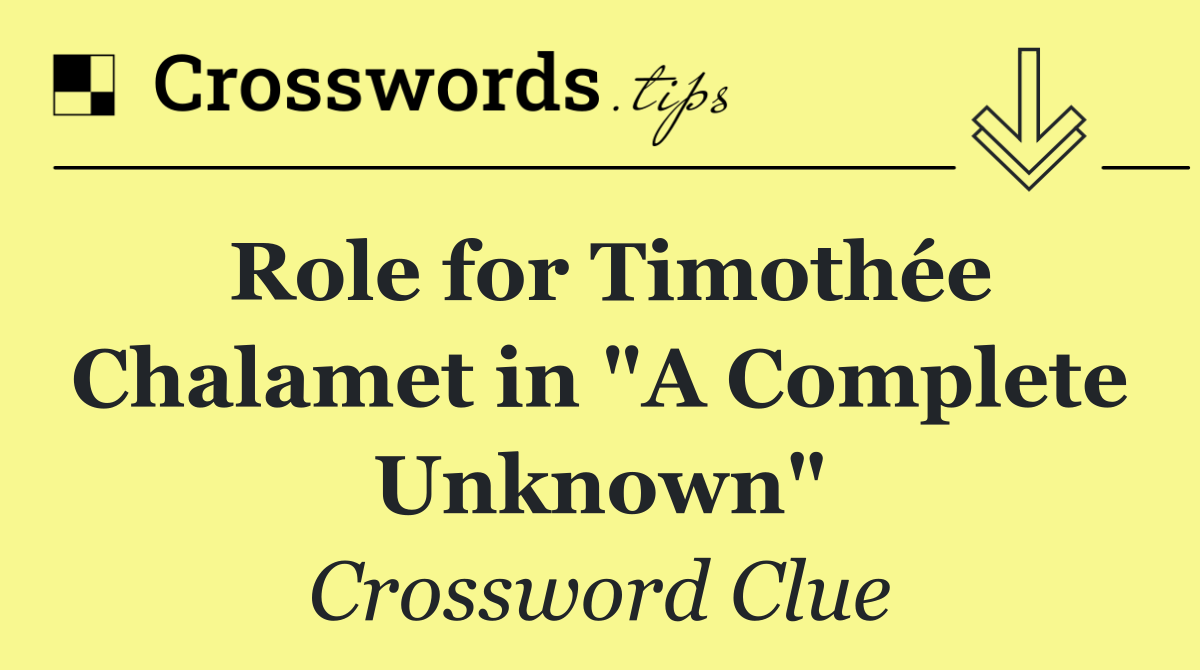 Role for Timothée Chalamet in "A Complete Unknown"
