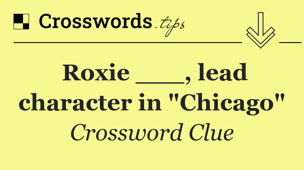 Roxie ___, lead character in "Chicago"