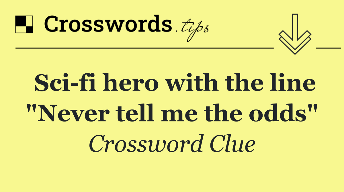 Sci fi hero with the line "Never tell me the odds"