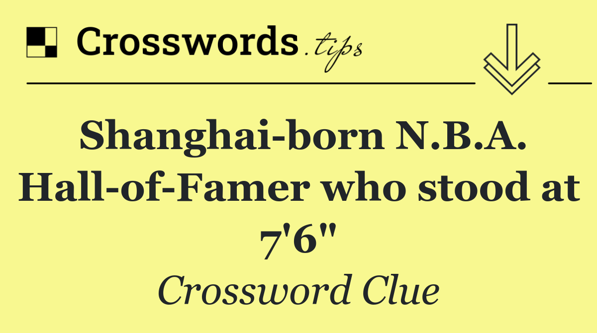 Shanghai born N.B.A. Hall of Famer who stood at 7'6"