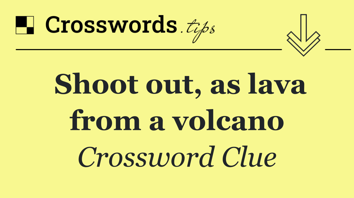 Shoot out, as lava from a volcano