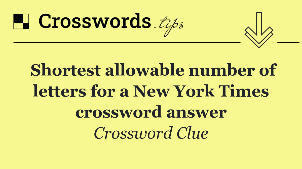 Shortest allowable number of letters for a New York Times crossword answer