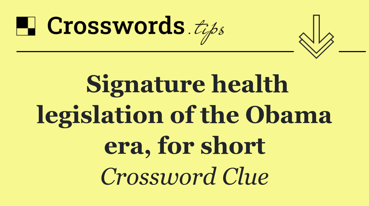 Signature health legislation of the Obama era, for short