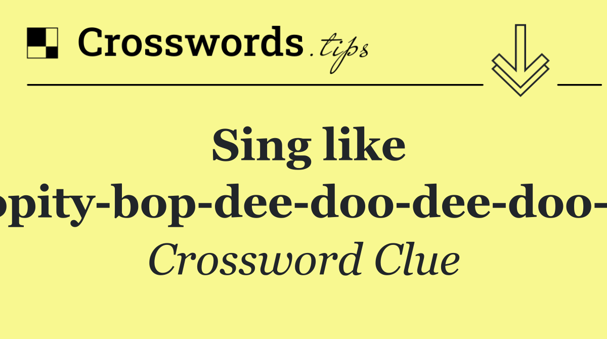 Sing like "Boopity bop dee doo dee doo bee"
