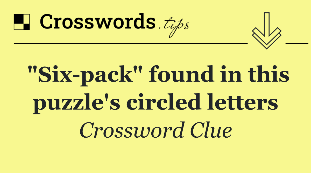 "Six pack" found in this puzzle's circled letters
