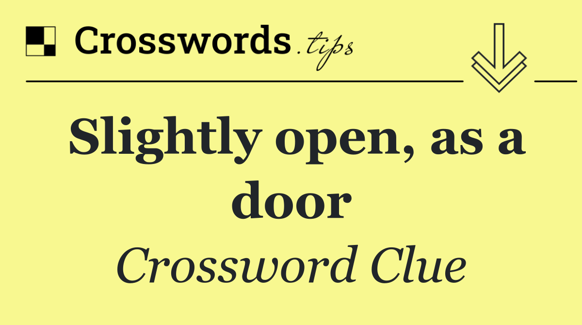 Slightly open, as a door