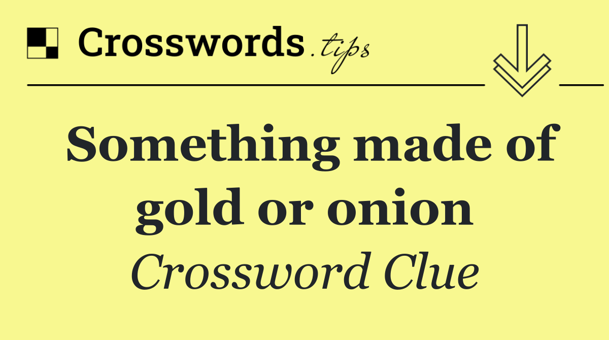 Something made of gold or onion