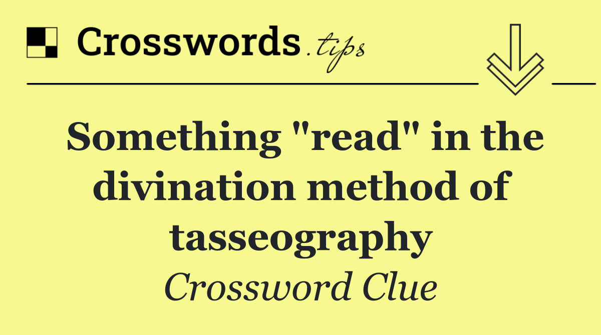 Something "read" in the divination method of tasseography