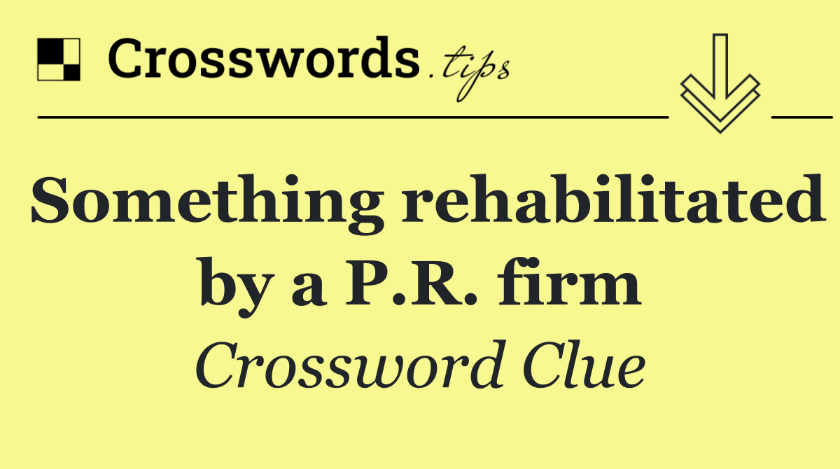 Something rehabilitated by a P.R. firm