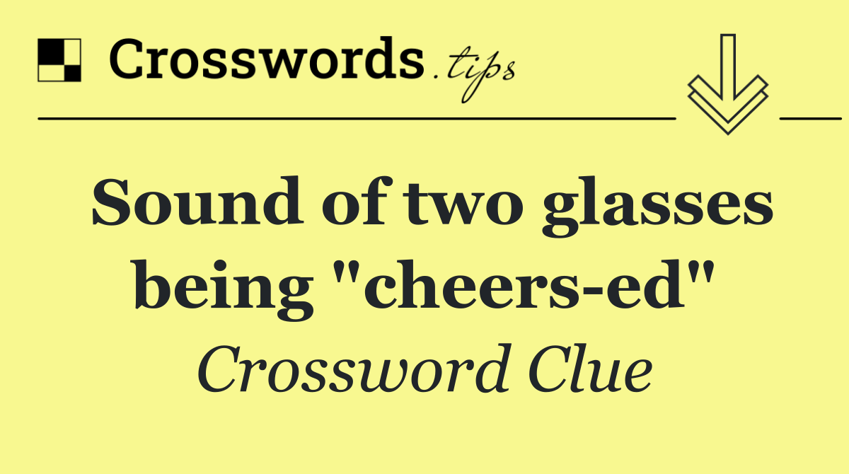 Sound of two glasses being "cheers ed"