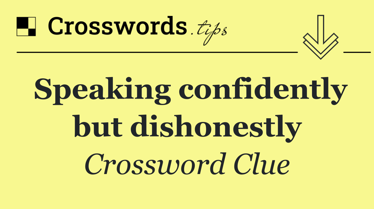 Speaking confidently but dishonestly