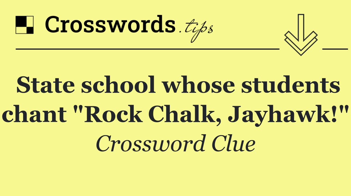 State school whose students chant "Rock Chalk, Jayhawk!"