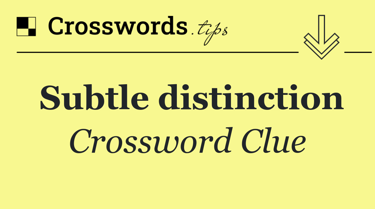 Subtle distinction