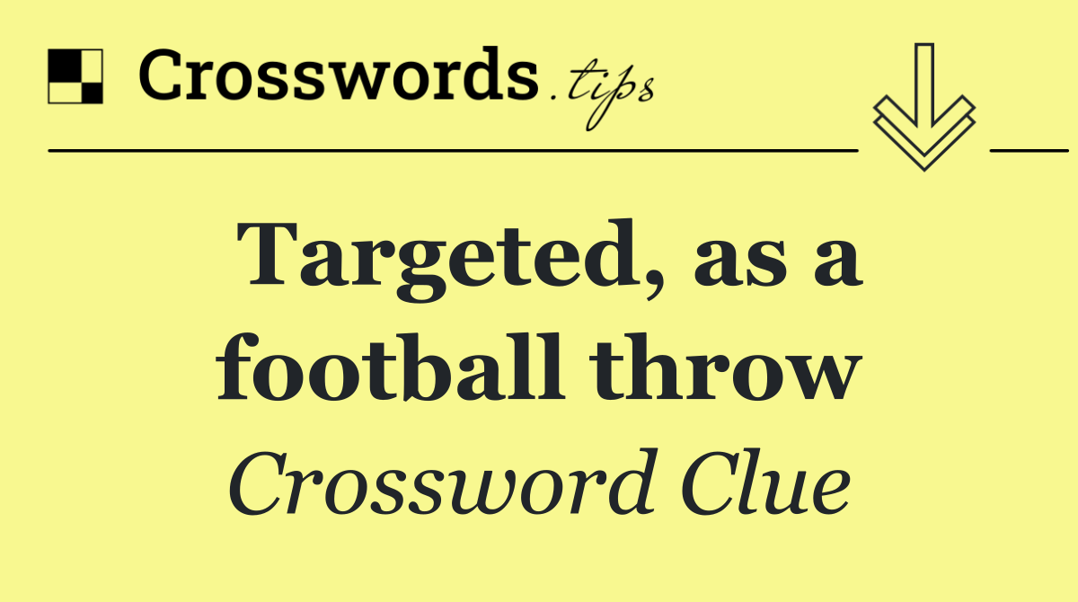 Targeted, as a football throw