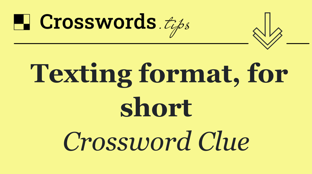 Texting format, for short