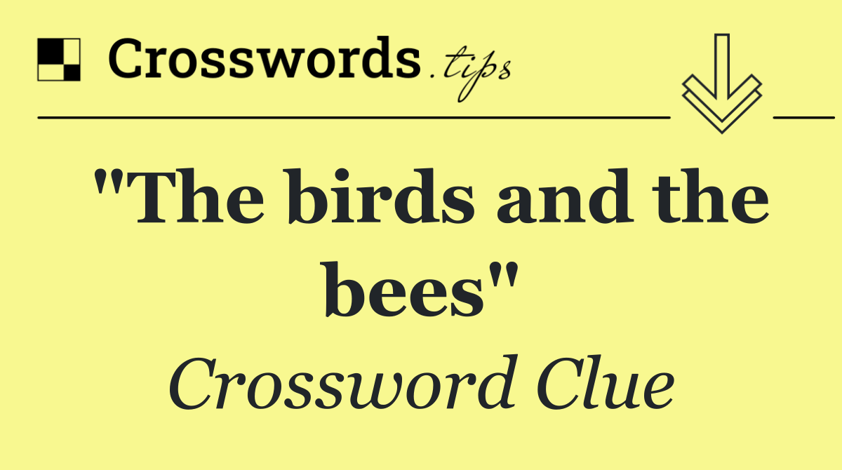 "The birds and the bees"