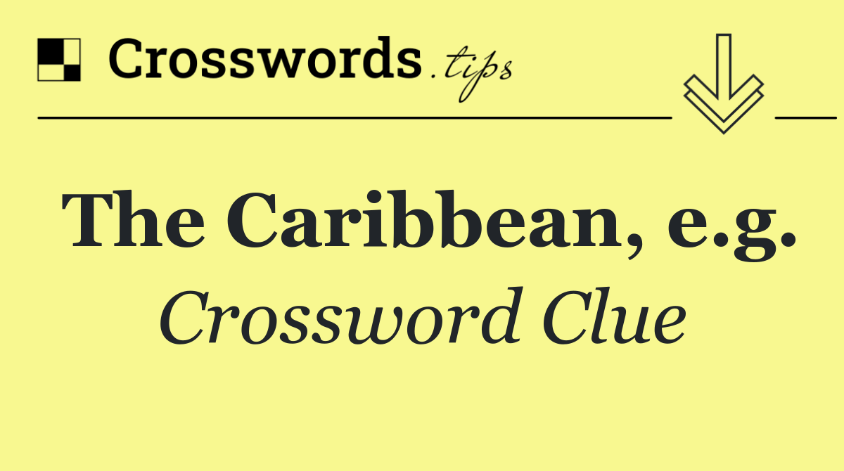 The Caribbean, e.g.
