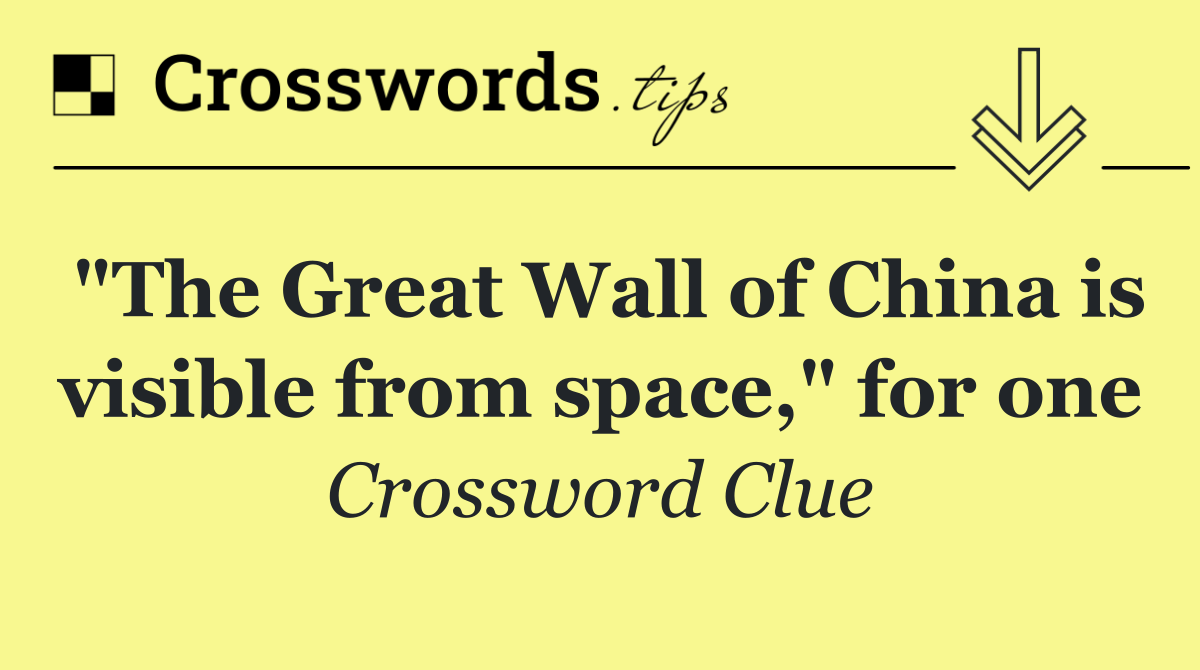 "The Great Wall of China is visible from space," for one