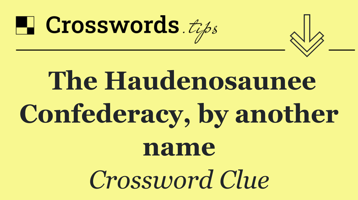 The Haudenosaunee Confederacy, by another name