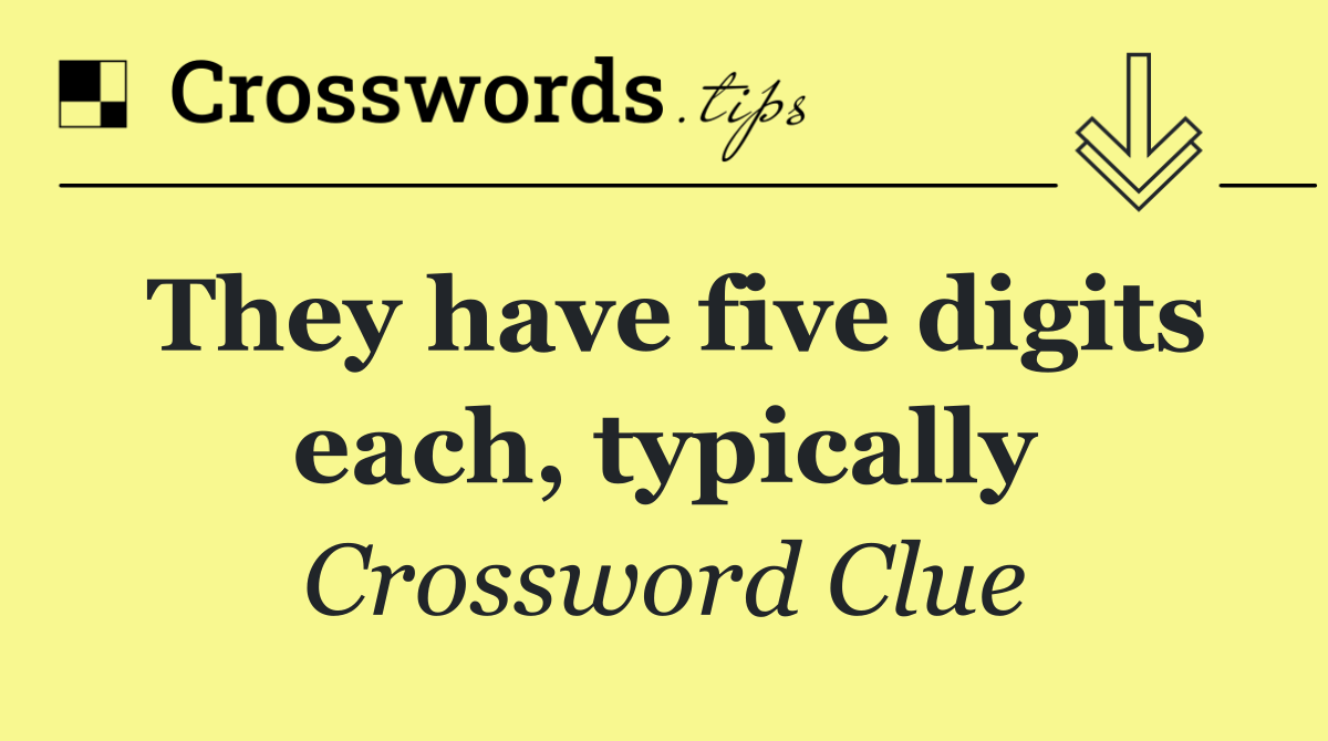 They have five digits each, typically