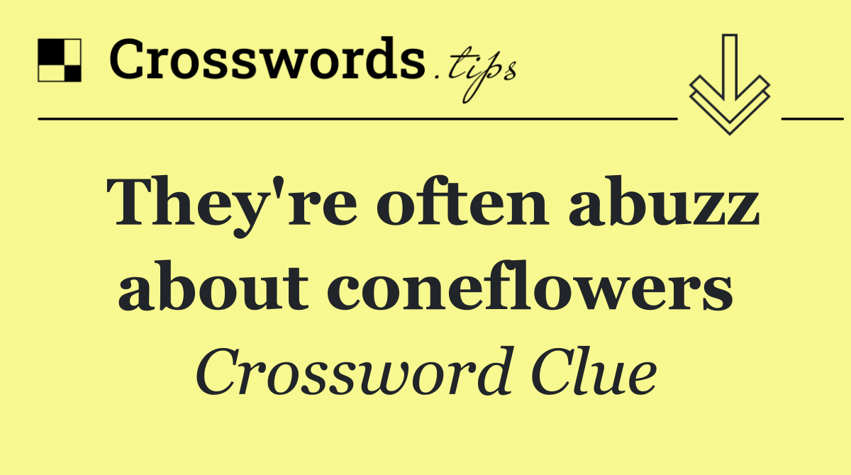 They're often abuzz about coneflowers