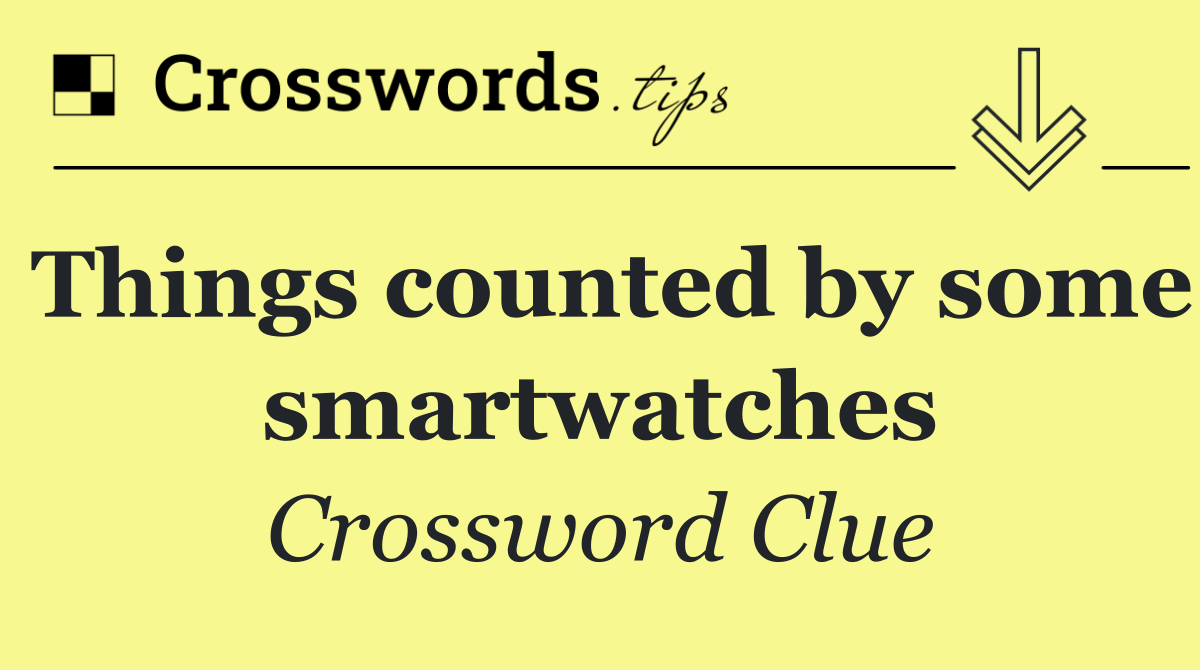 Things counted by some smartwatches