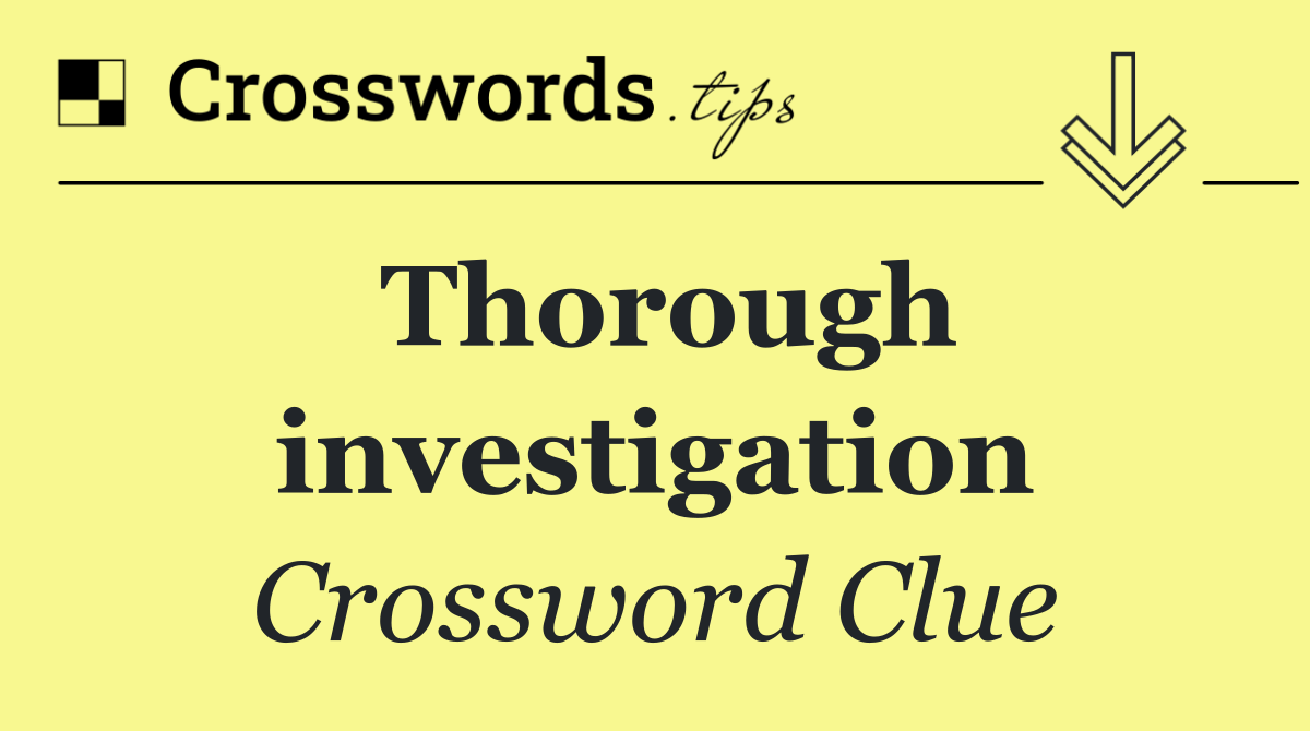 Thorough investigation