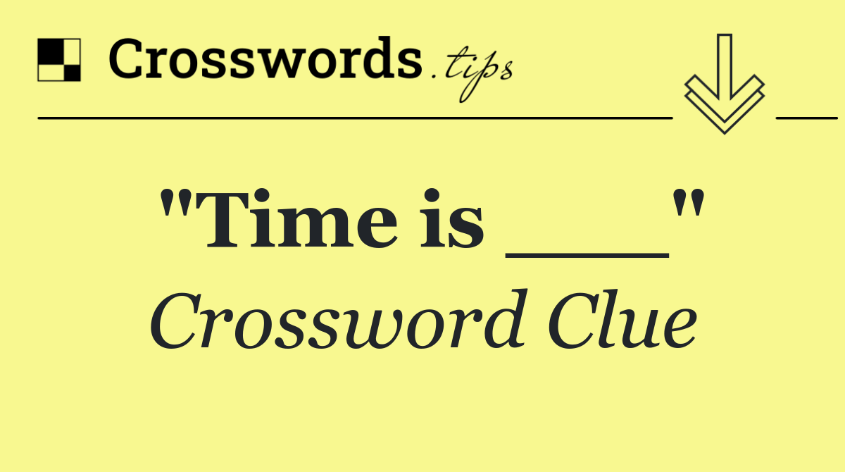 "Time is ___"
