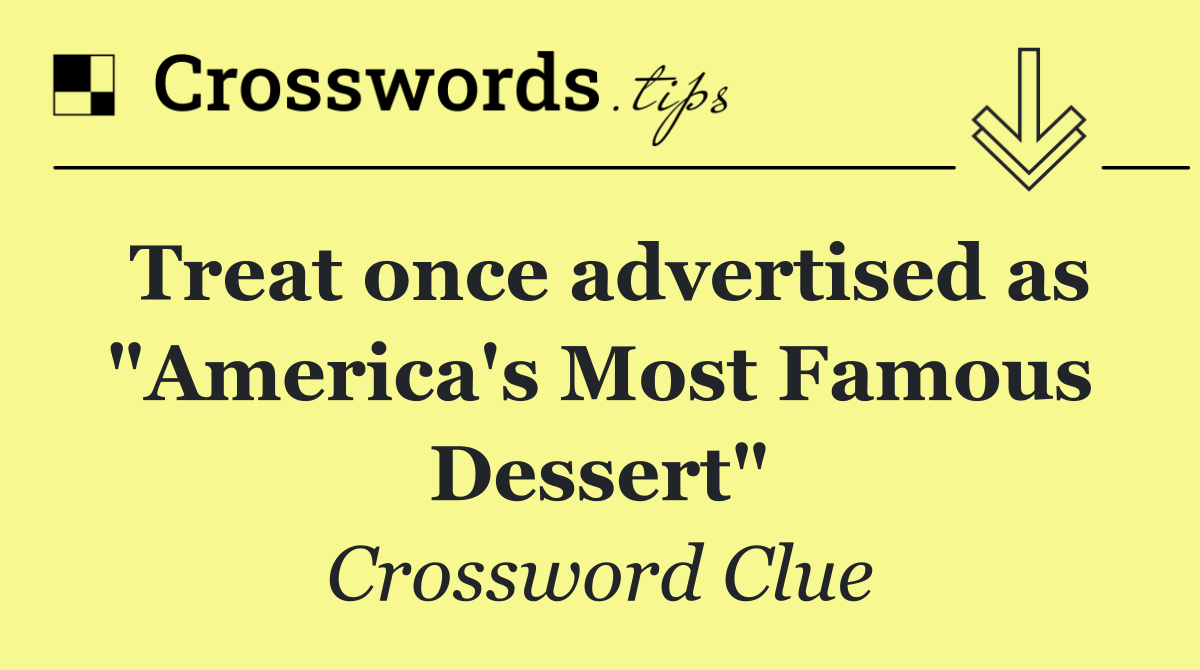 Treat once advertised as "America's Most Famous Dessert"