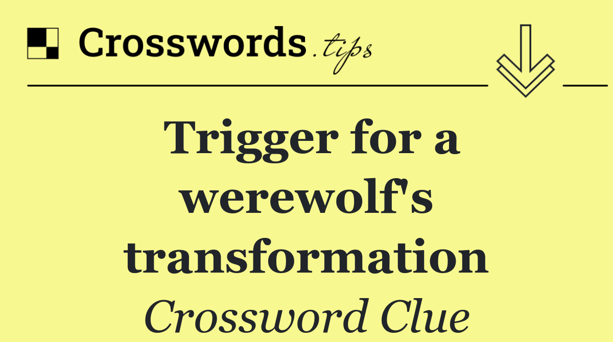 Trigger for a werewolf's transformation